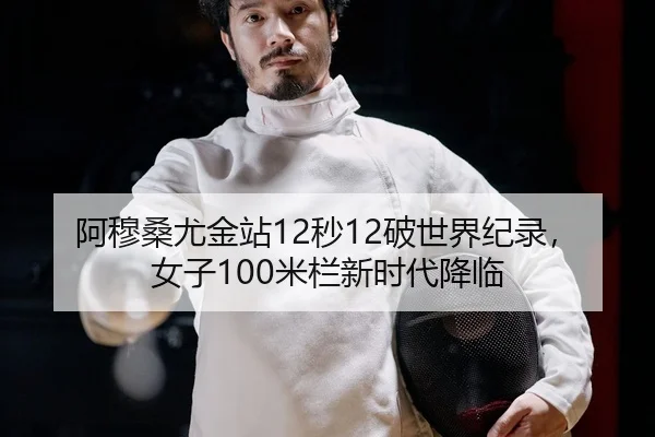 阿穆桑尤金站12秒12破世界纪录，女子100米栏新时代降临